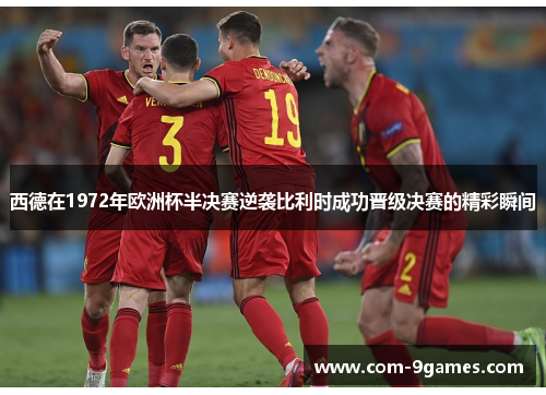 西德在1972年欧洲杯半决赛逆袭比利时成功晋级决赛的精彩瞬间