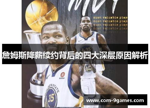 詹姆斯降薪续约背后的四大深层原因解析 詹姆斯降薪续约背后的四大深层原因解析