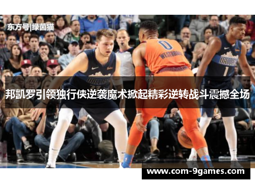 邦凯罗引领独行侠逆袭魔术掀起精彩逆转战斗震撼全场