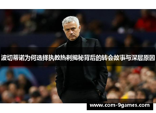 波切蒂诺为何选择执教热刺揭秘背后的转会故事与深层原因 波切蒂诺为何选择执教热刺揭秘背后的转会故事与深层原因