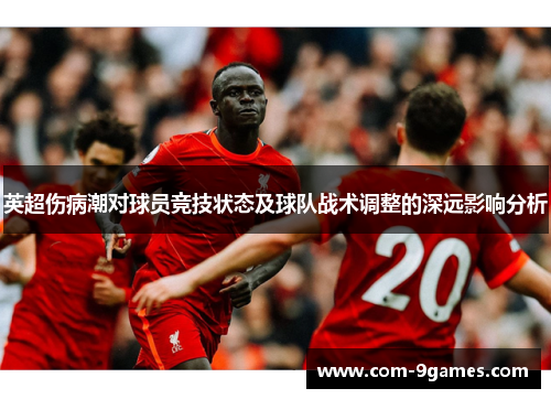 英超伤病潮对球员竞技状态及球队战术调整的深远影响分析