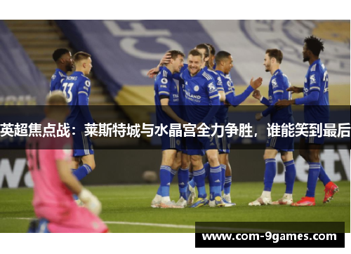 英超焦点战：莱斯特城与水晶宫全力争胜，谁能笑到最后