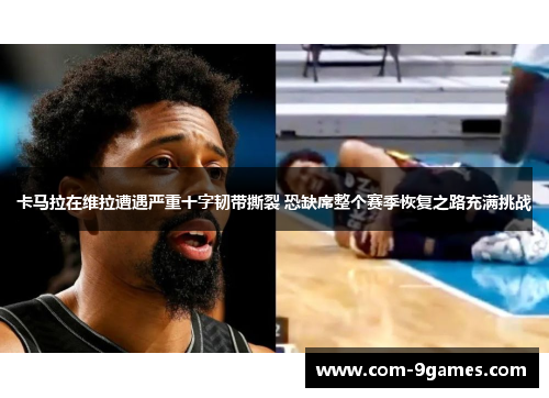 卡马拉在维拉遭遇严重十字韧带撕裂 恐缺席整个赛季恢复之路充满挑战