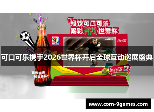 可口可乐携手2026世界杯开启全球互动巡展盛典