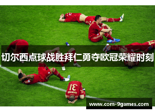 切尔西点球战胜拜仁勇夺欧冠荣耀时刻